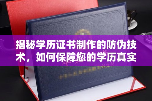 汉源揭秘学历证书制作的防伪技术，如何保障您的学历真实可信